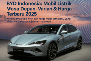BYD Mobil Listrik Masa Depan, Varian & Harga Terbaru 2025